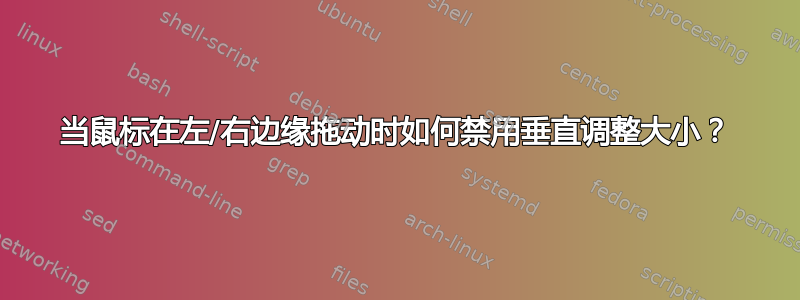 当鼠标在左/右边缘拖动时如何禁用垂直调整大小？