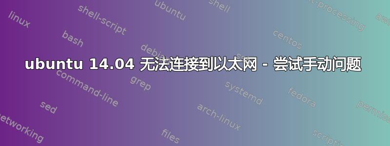 ubuntu 14.04 无法连接到以太网 - 尝试手动问题