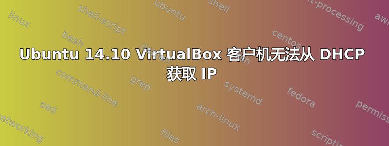 Ubuntu 14.10 VirtualBox 客户机无法从 DHCP 获取 IP