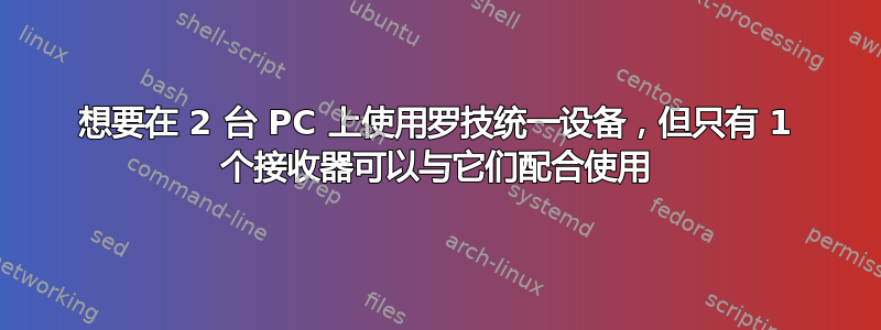 想要在 2 台 PC 上使用罗技统一设备，但只有 1 个接收器可以与它们配合使用