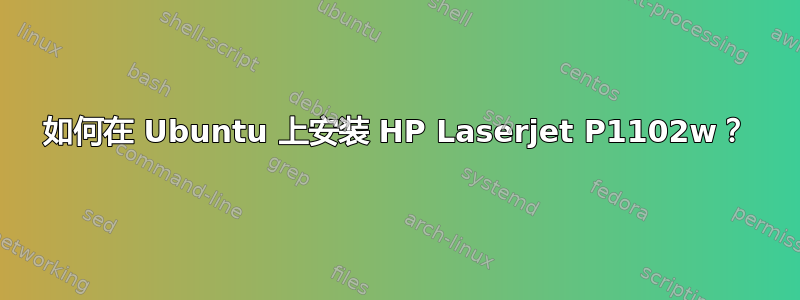 如何在 Ubuntu 上安装 HP Laserjet P1102w？