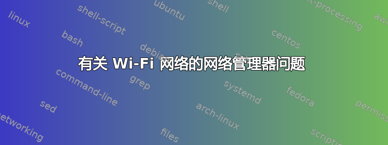 有关 Wi-Fi 网络的网络管理器问题