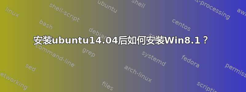 安装ubuntu14.04后如何安装Win8.1？