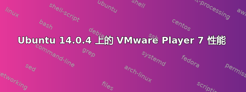 Ubuntu 14.0.4 上的 VMware Player 7 性能