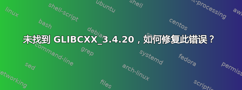 未找到 GLIBCXX_3.4.20，如何修复此错误？