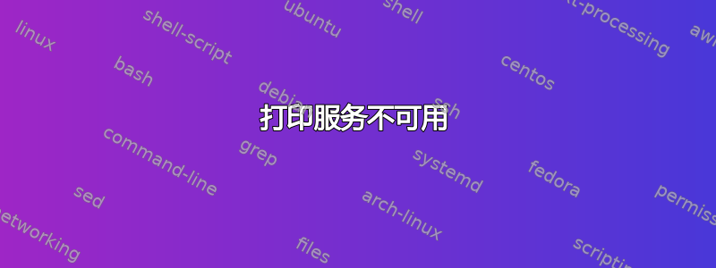 打印服务不可用