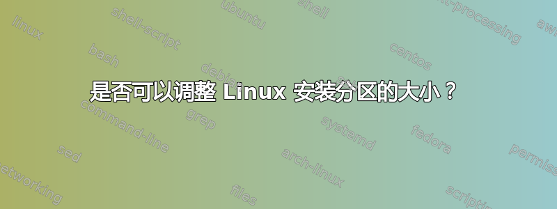 是否可以调整 Linux 安装分区的大小？