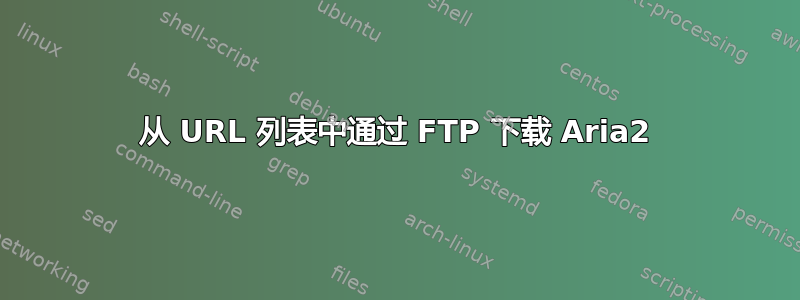 从 URL 列表中通过 FTP 下载 Aria2