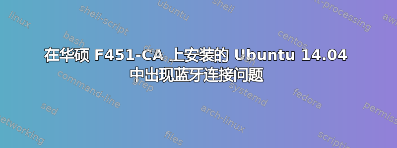 在华硕 F451-CA 上安装的 Ubuntu 14.04 中出现蓝牙连接问题