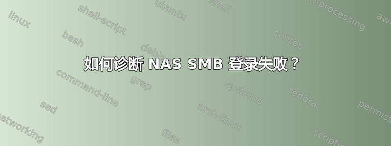 如何诊断 NAS SMB 登录失败？