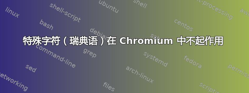 特殊字符（瑞典语）在 Chromium 中不起作用