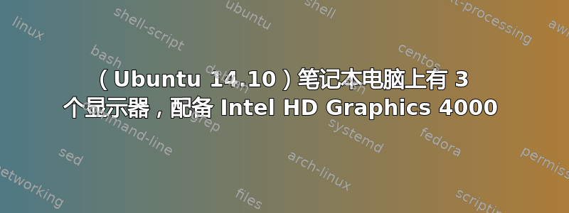 （Ubuntu 14.10）笔记本电脑上有 3 个显示器，配备 Intel HD Graphics 4000