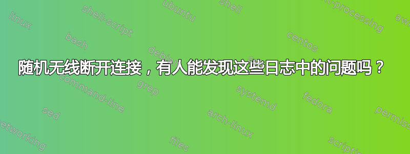 随机无线断开连接，有人能发现这些日志中的问题吗？