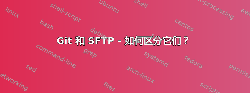 Git 和 SFTP - 如何区分它们？