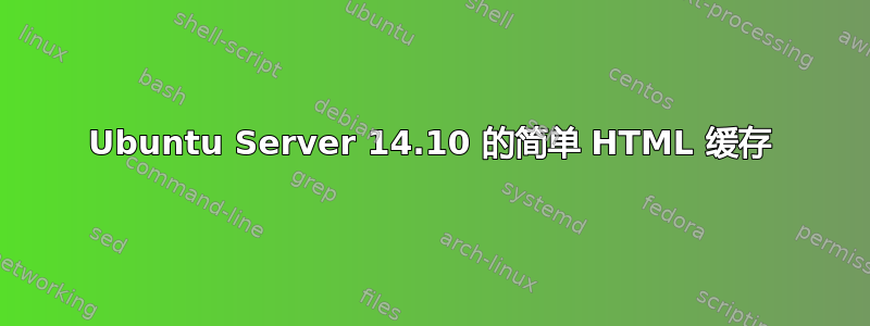 Ubuntu Server 14.10 的简单 HTML 缓存