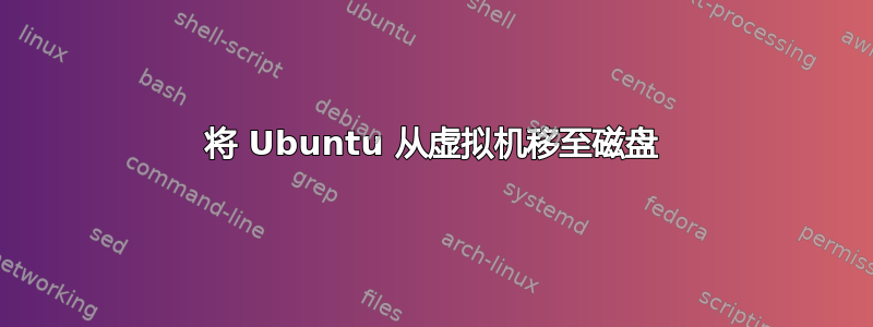 将 Ubuntu 从虚拟机移至磁盘