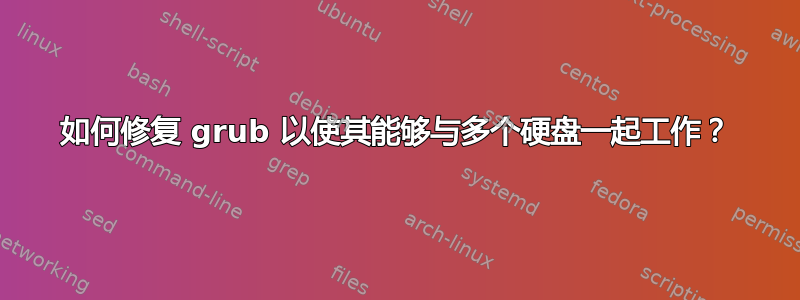 如何修复 grub 以使其能够与多个硬盘一起工作？