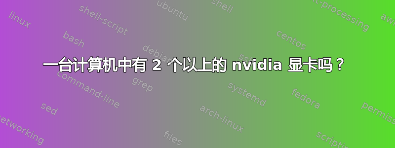 一台计算机中有 2 个以上的 nvidia 显卡吗？