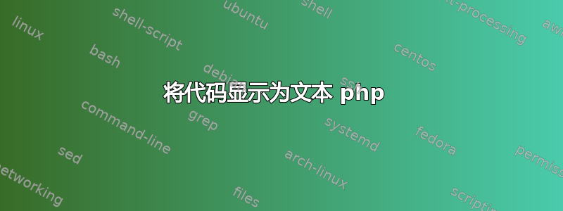 将代码显示为文本 php 