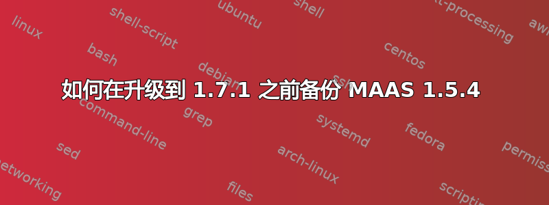 如何在升级到 1.7.1 之前备份 MAAS 1.5.4