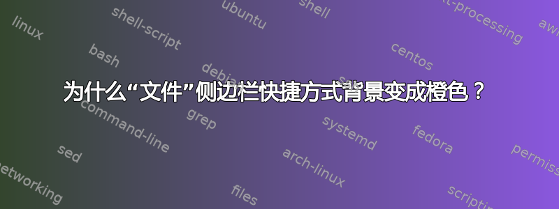 为什么“文件”侧边栏快捷方式背景变成橙色？