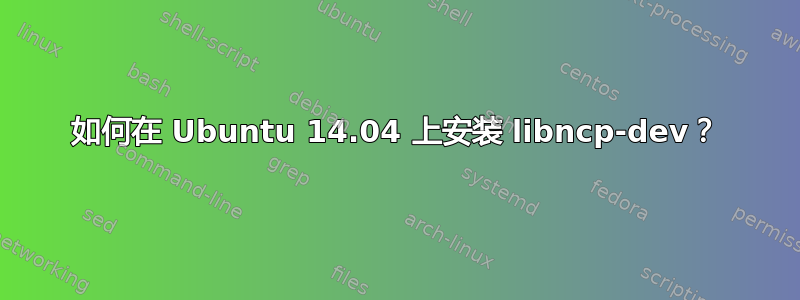 如何在 Ubuntu 14.04 上安装 libncp-dev？