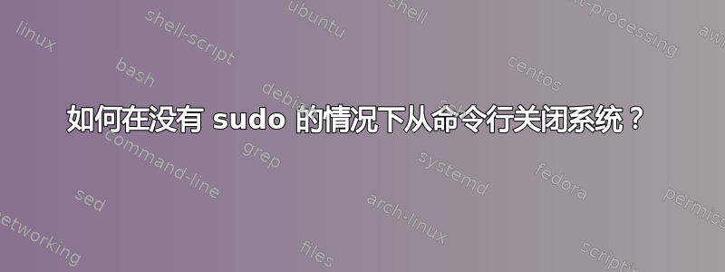 如何在没有 sudo 的情况下从命令行关闭系统？