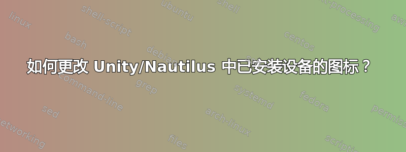 如何更改 Unity/Nautilus 中已安装设备的图标？