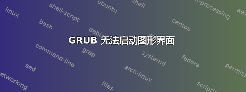 GRUB 无法启动图形界面