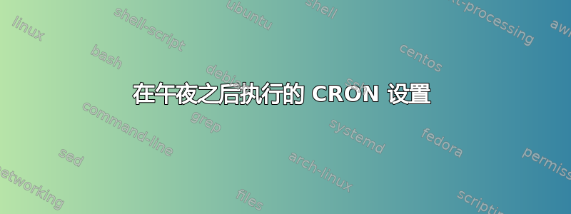 在午夜之后执行的 CRON 设置