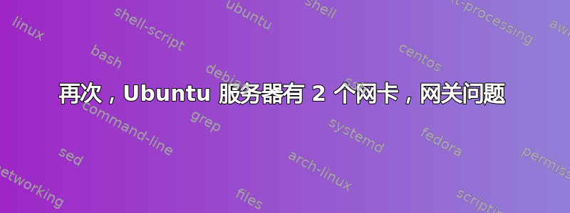 再次，Ub​​untu 服务器有 2 个网卡，网关问题