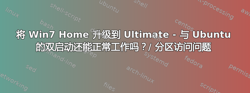 将 Win7 Home 升级到 Ultimate - 与 Ubuntu 的双启动还能正常工作吗？/ 分区访问问题