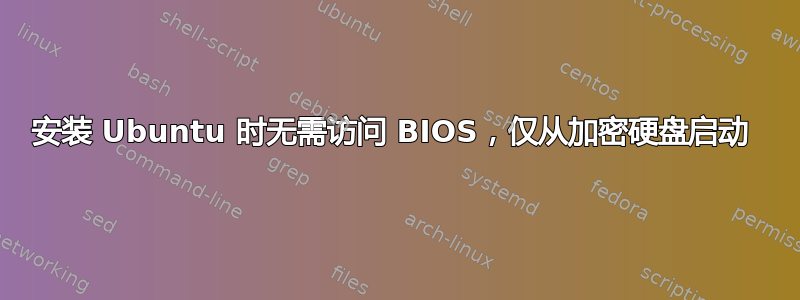 安装 Ubuntu 时无需访问 BIOS，仅从加密硬盘启动 