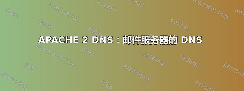 APACHE 2 DNS：邮件服务器的 DNS