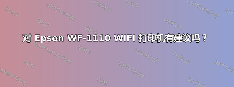 对 Epson WF-1110 WiFi 打印机有建议吗？