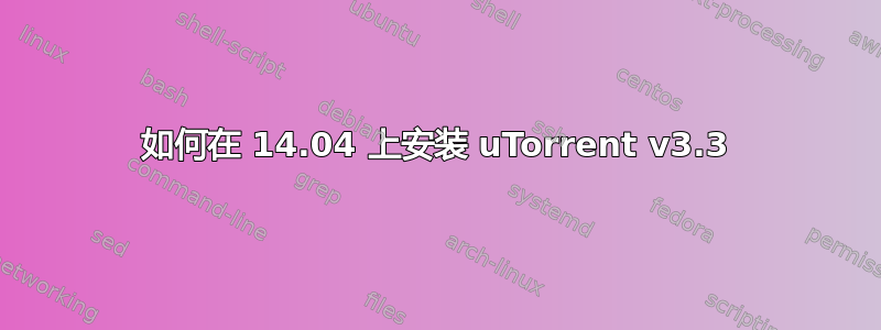 如何在 14.04 上安装 uTorrent v3.3