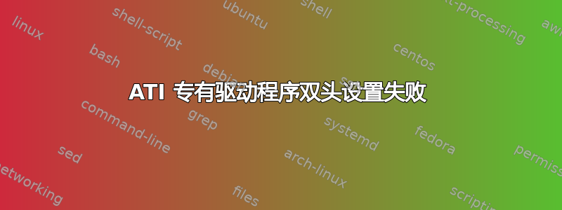 ATI 专有驱动程序双头设置失败