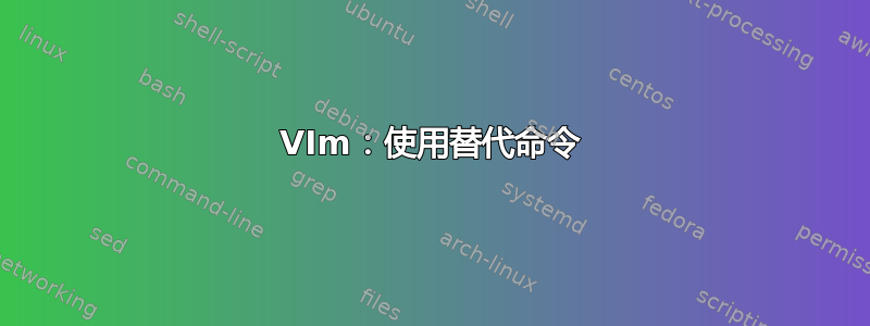 VIm：使用替代命令