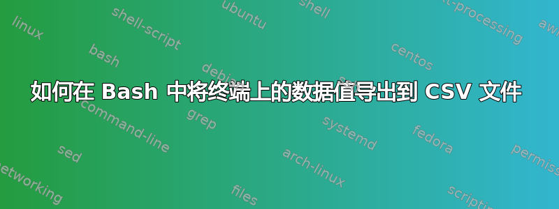 如何在 Bash 中将终端上的数据值导出到 CSV 文件