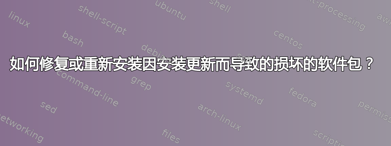 如何修复或重新安装因安装更新而导致的损坏的软件包？