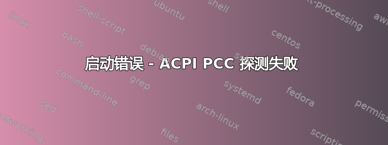 启动错误 - ACPI PCC 探测失败