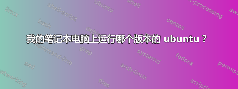 我的笔记本电脑上运行哪个版本的 ubuntu？