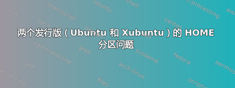 两个发行版（Ubuntu 和 Xubuntu）的 HOME 分区问题