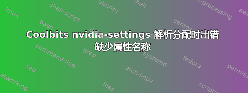 Coolbits nvidia-settings 解析分配时出错 缺少属性名称