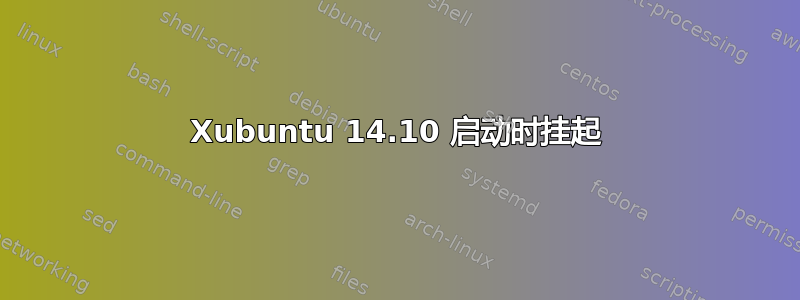 Xubuntu 14.10 启动时挂起