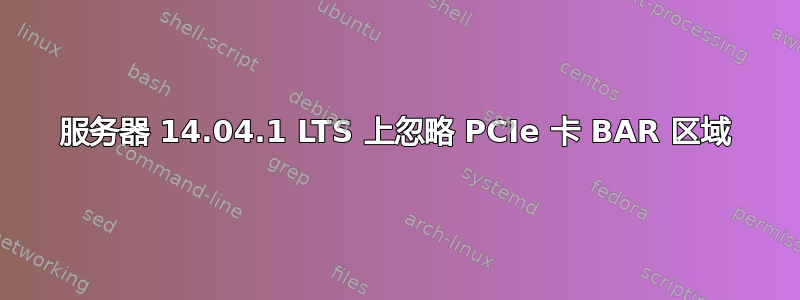 服务器 14.04.1 LTS 上忽略 PCIe 卡 BAR 区域