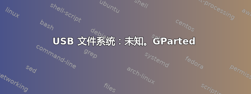 USB 文件系统：未知。GParted