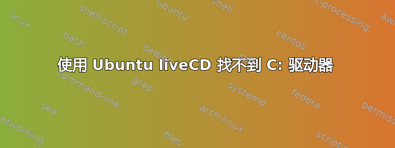 使用 Ubuntu liveCD 找不到 C: 驱动器