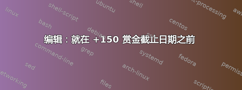 编辑：就在 +150 赏金截止日期之前