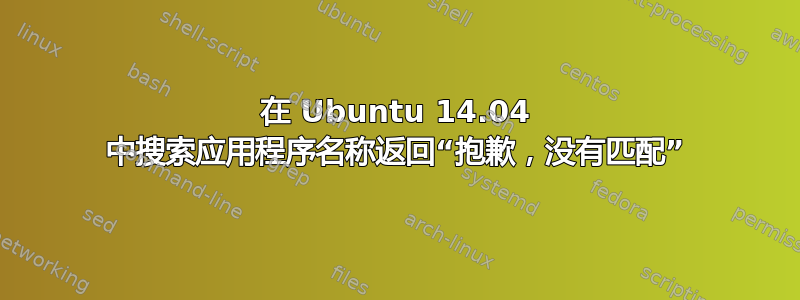 在 Ubuntu 14.04 中搜索应用程序名称返回“抱歉，没有匹配”